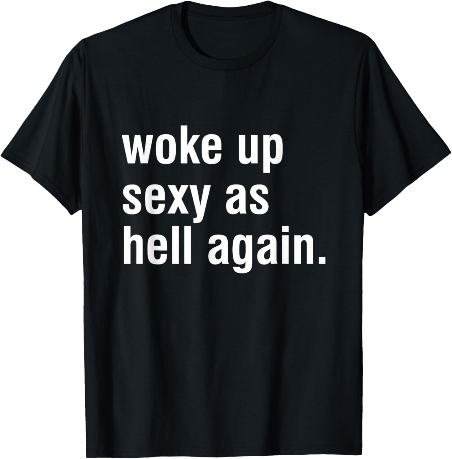 I Woke Up Sexy As Hell Again Funny Sarcastic Women Saying T-Shirt - T-Shirt | Black