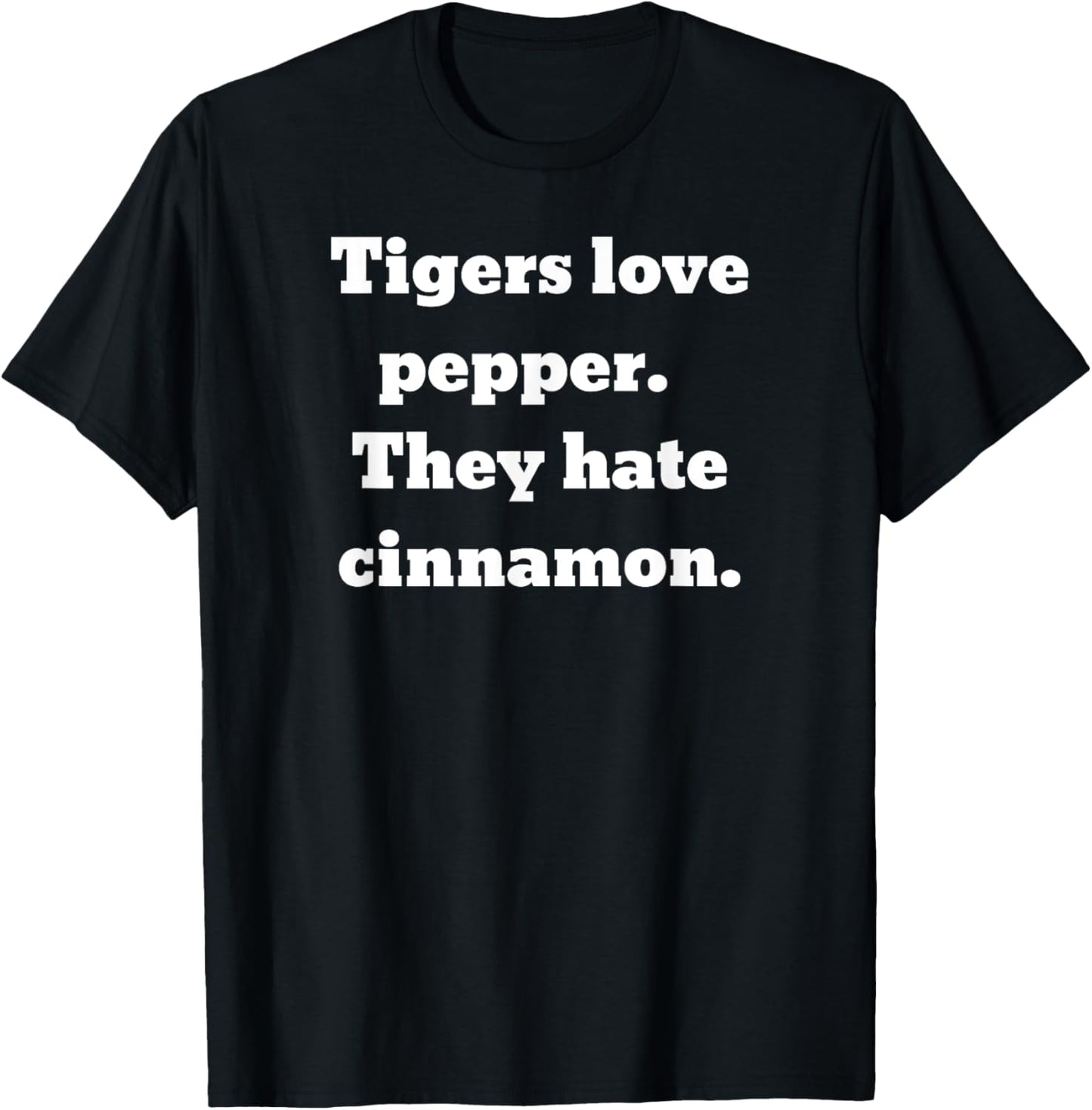 Tigers love pepper. They hate cinnamon. T-Shirt - T-Shirt | Black