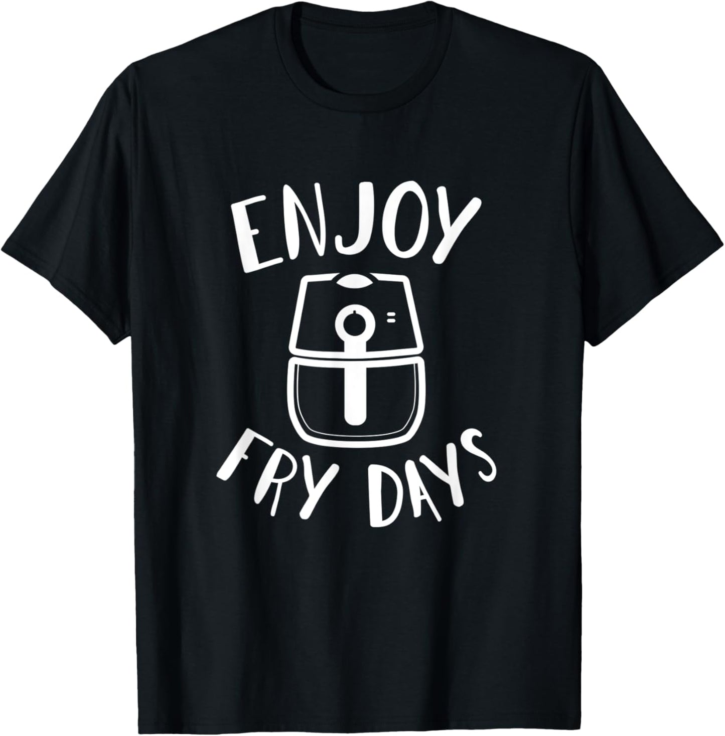 Enjoy Fry Days an Air Fryer Master a Frying in an Air Fryer T-Shirt - T-Shirt | Black