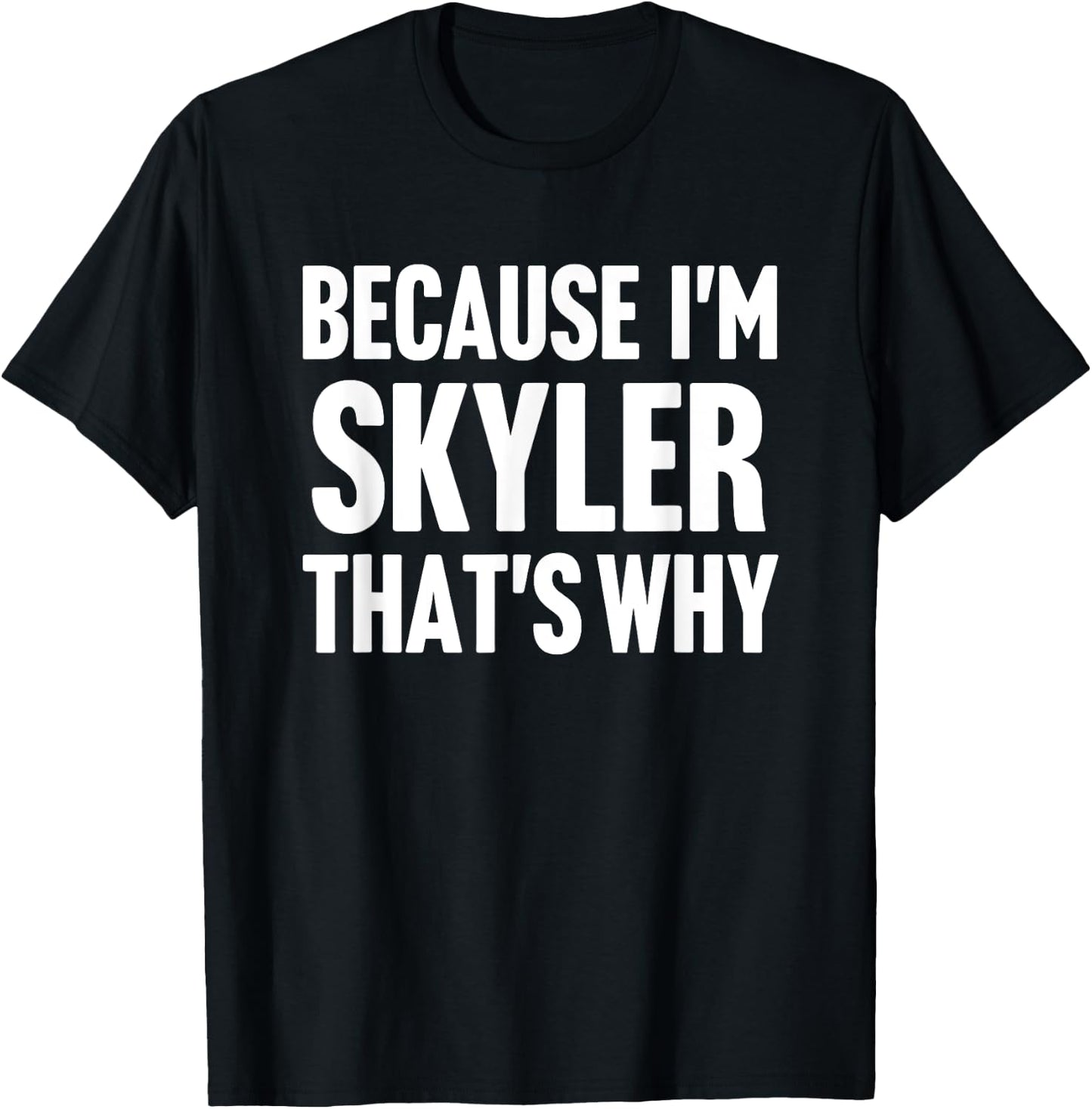 Because I'm Skyler That's Why Am Personalized Name T-Shirt - T-Shirt | Black