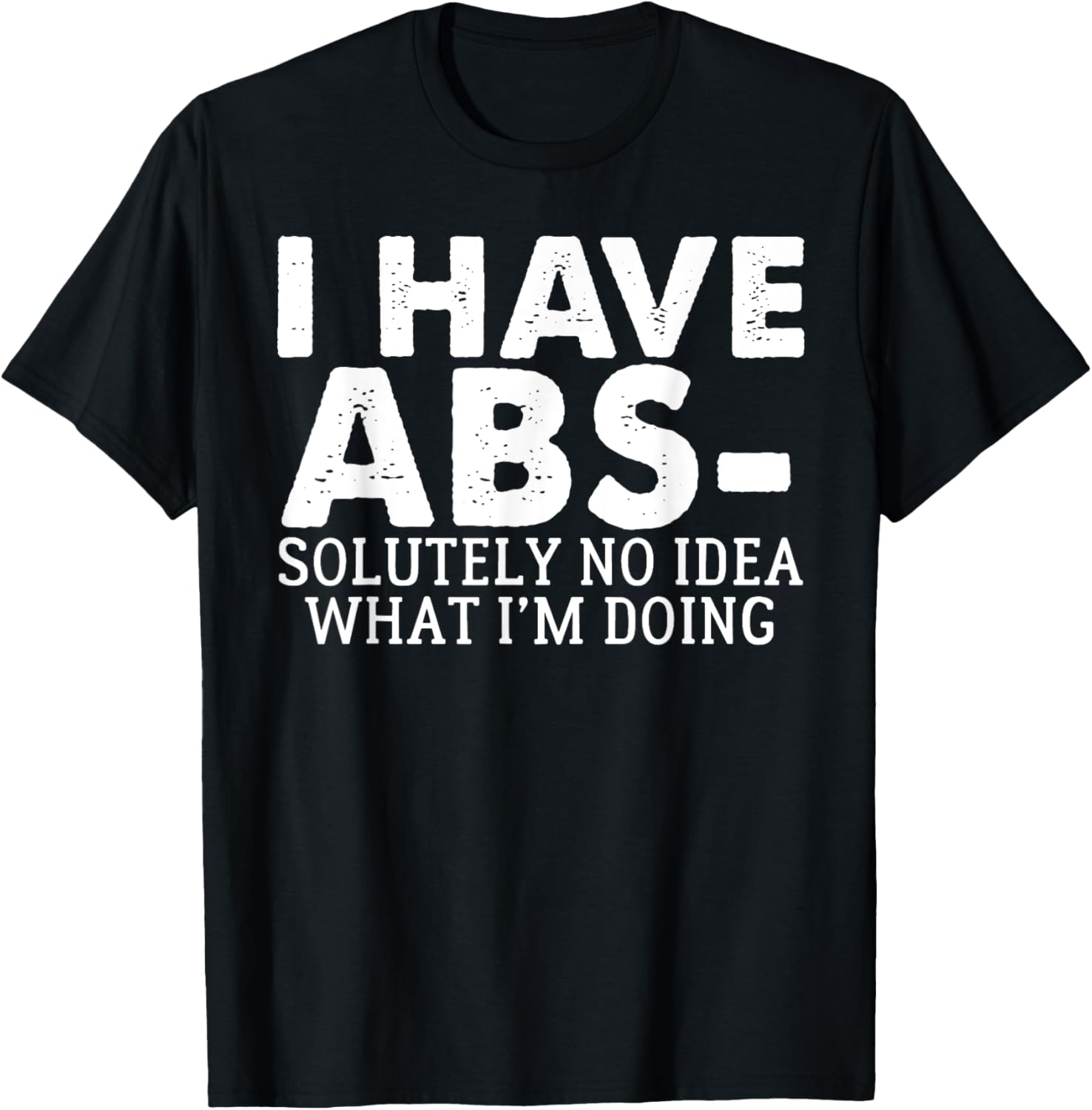 I Have Abs-solutely No Idea what i'm doing funny saying T-Shirt - T-Shirt | Black