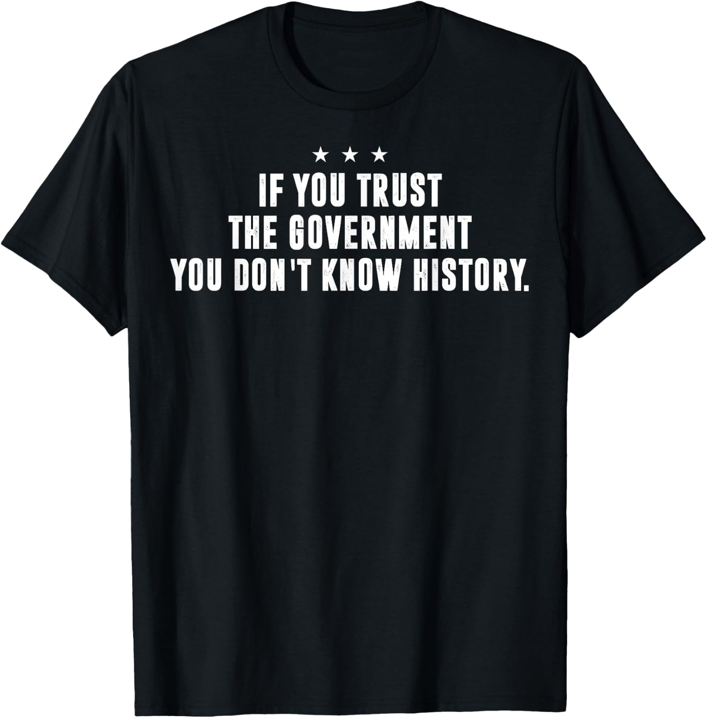 If You Trust The Government You Don't Know History T-Shirt - T-Shirt | Black