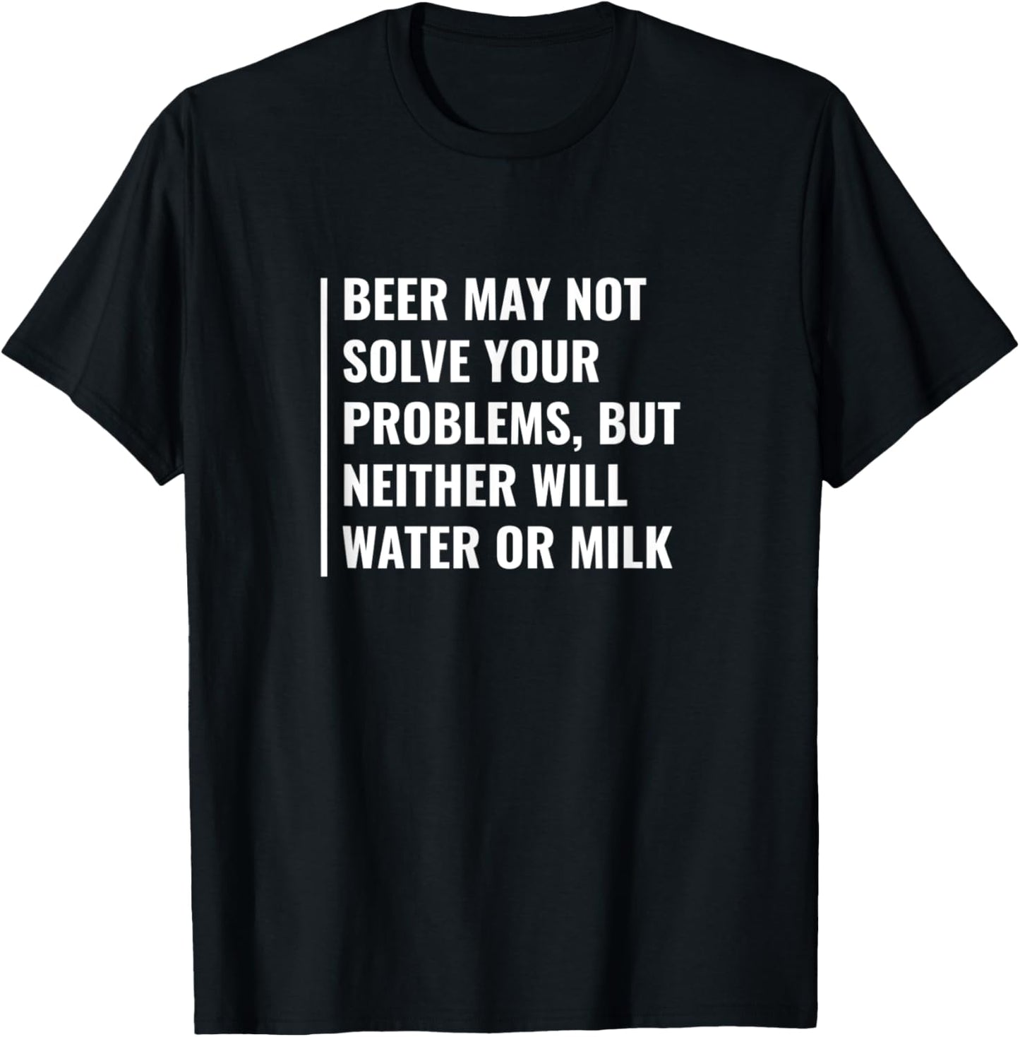 Beer May Not Solve Your Problems. Funny Beer Design T-Shirt - T-Shirt | Black
