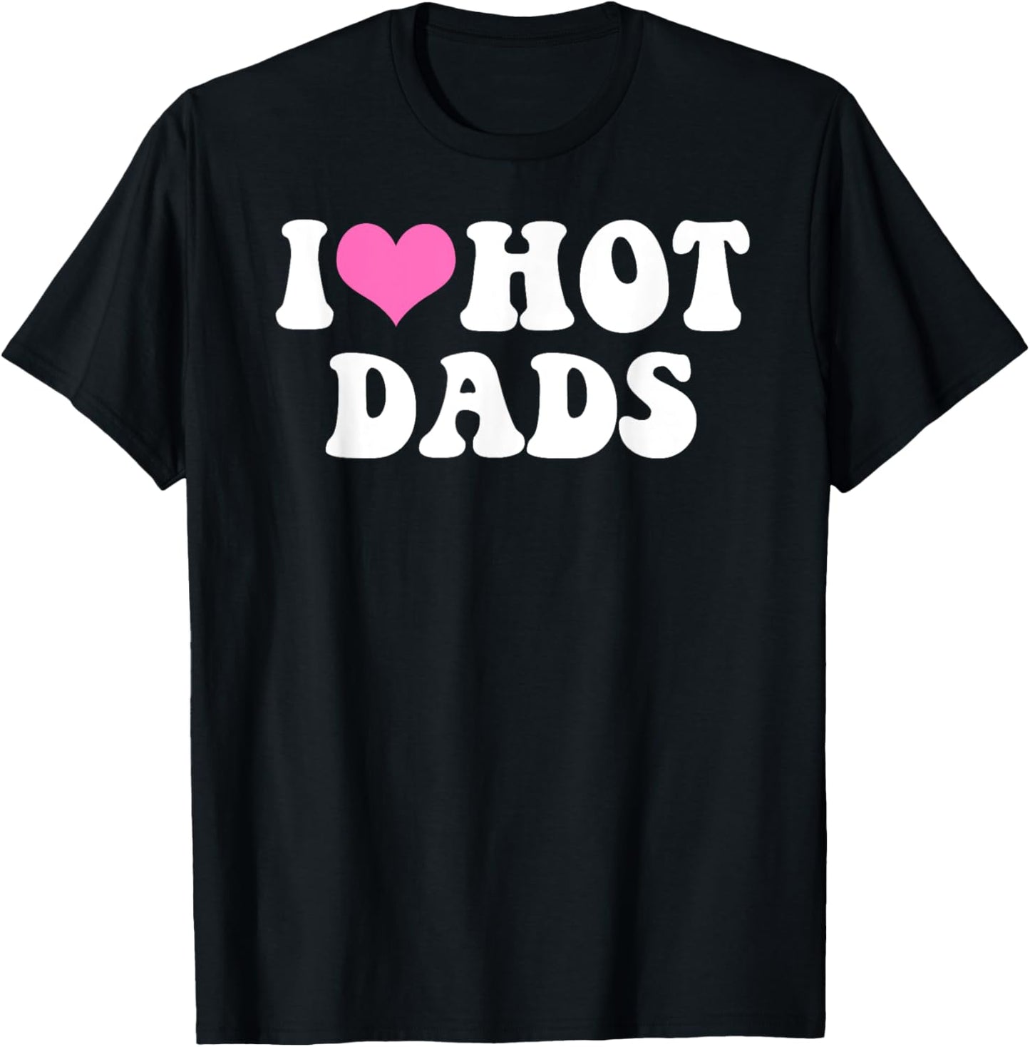 I Love Hot Dads Funny Pink Heart Hot Dad T-Shirt - T-Shirt | Black