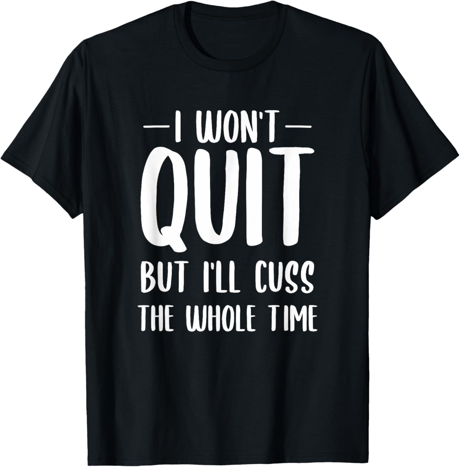 I Won't Quit But I'll Cuss The Whole Time T-Shirt - T-Shirt | Black