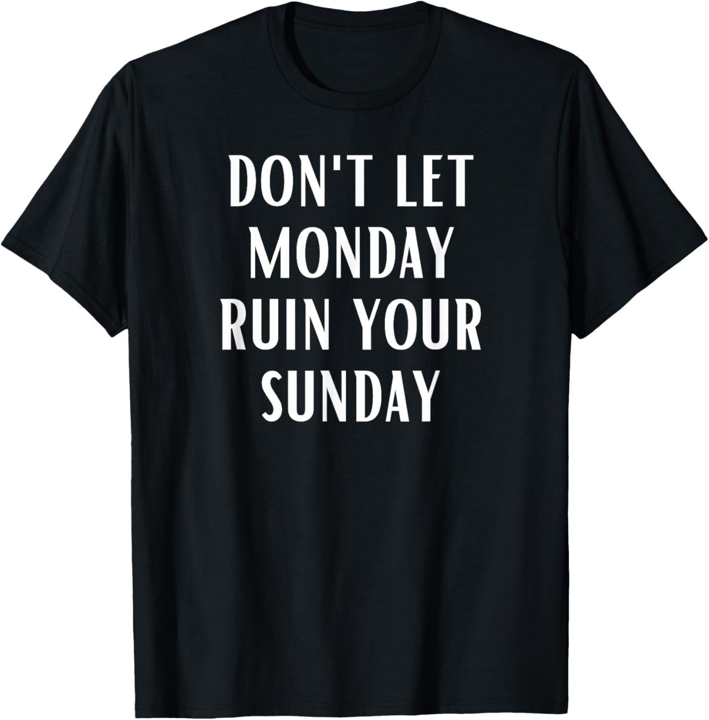 Don't Let Monday Ruin Your Sunday Motivational Weekend T-Shirt - T-Shirt | Black