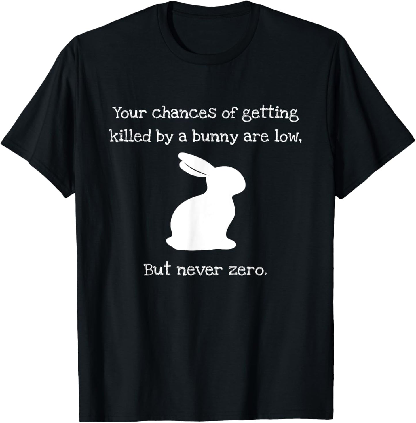 Chances Of Getting Killed By A Bunny Are Low But Never Zero T-Shirt - T-Shirt | Black