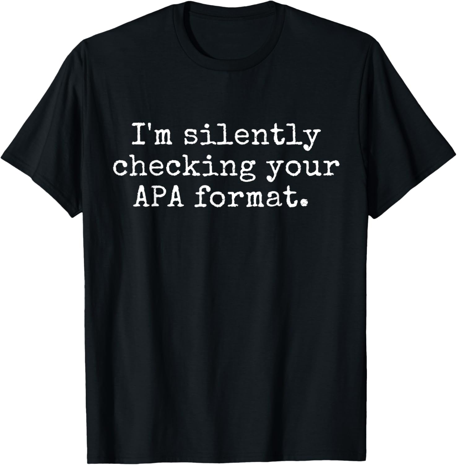 Funny Professor - I'm Silently Checking Your APA Format T-Shirt - T-Shirt | Black