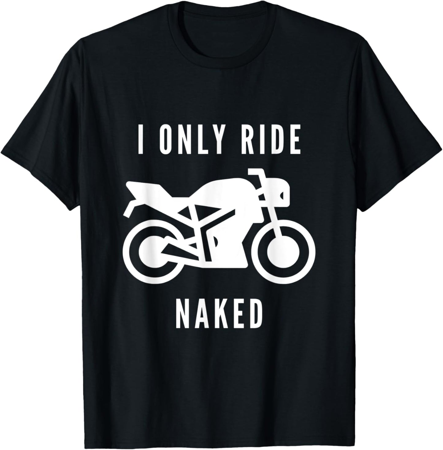 I Only Ride Naked Bike Motorcycle T-Shirt - T-Shirt | Black