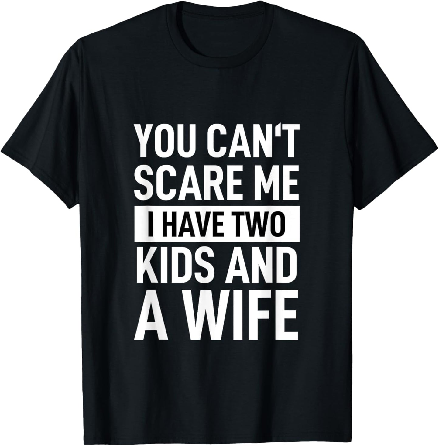 Father Dad Fun You Can´t Scare Me I Have Two Kids And A Wife T-Shirt - T-Shirt | Black