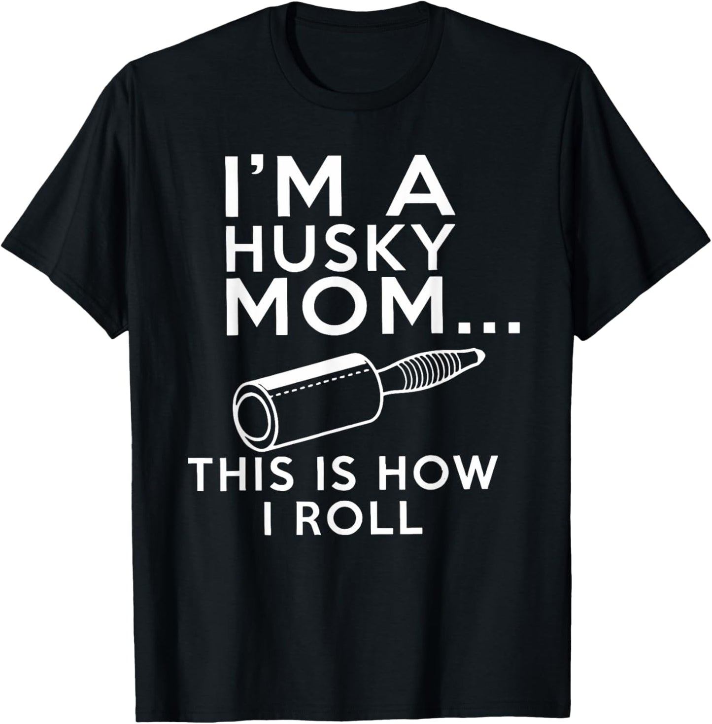 I_m A Husky Mom This Is How I Roll Shirt, Mothers Day Shirt T-Shirt - T-Shirt | Black