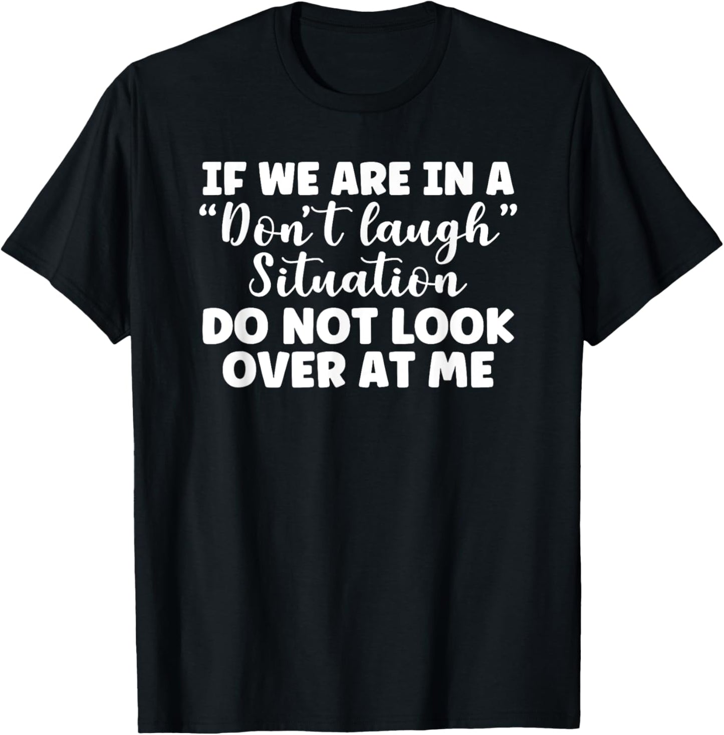 If We Are in a Don't Laugh Situation Do Not Look Over at Me T-Shirt - T-Shirt | Black