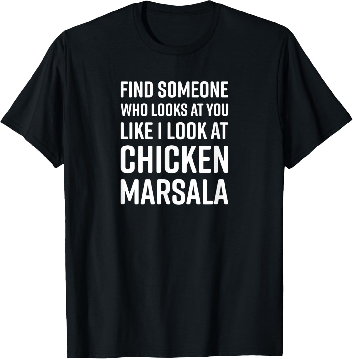 Find Someone Who Looks At You Like I Look At Chicken Marsala T-Shirt - T-Shirt | Black
