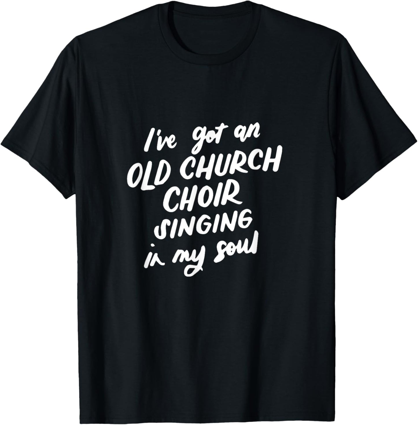 I've Got an Old Church Choir Singing in My Soul Choir Gifts T-Shirt - T-Shirt | Black