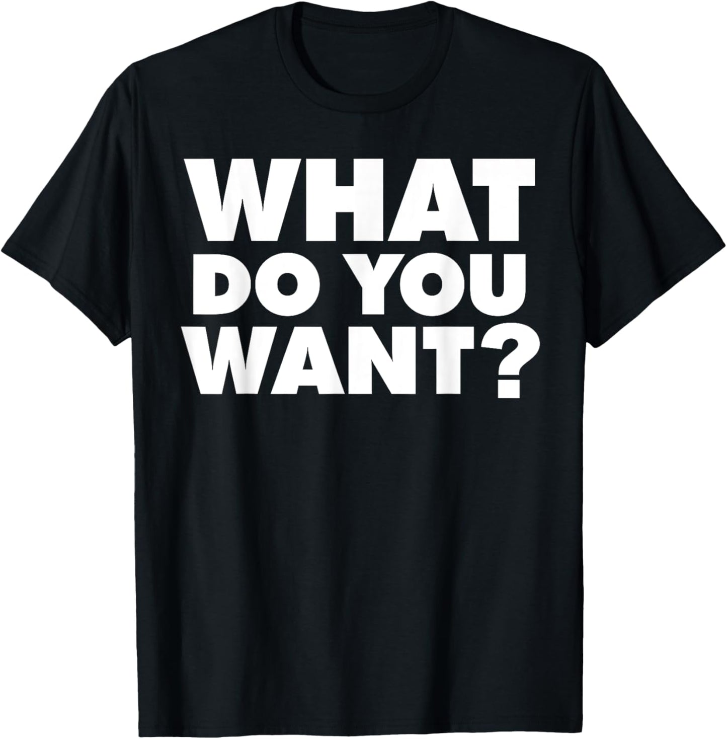 What do you want T-Shirt - T-Shirt | Black