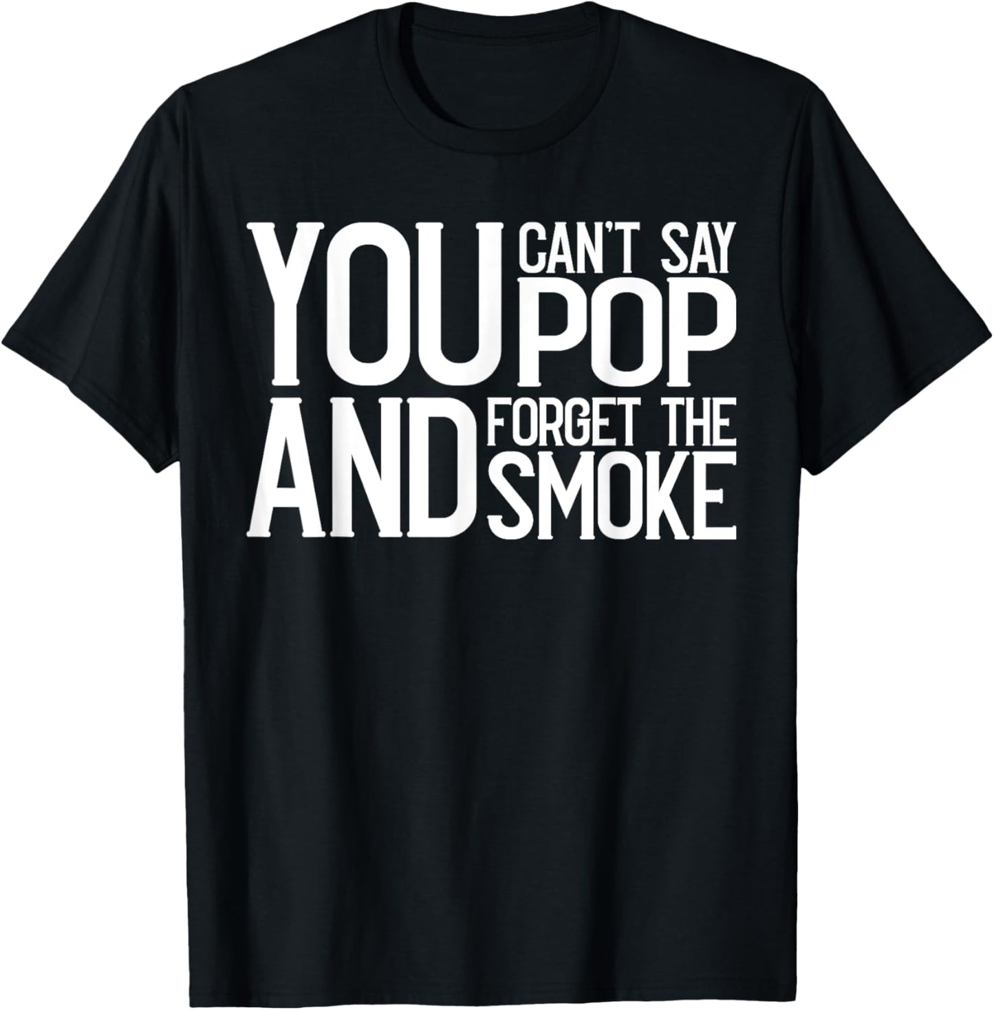 You Cant Say Pop And Forget The Smoke Bbq T-Shirt - T-Shirt | Black