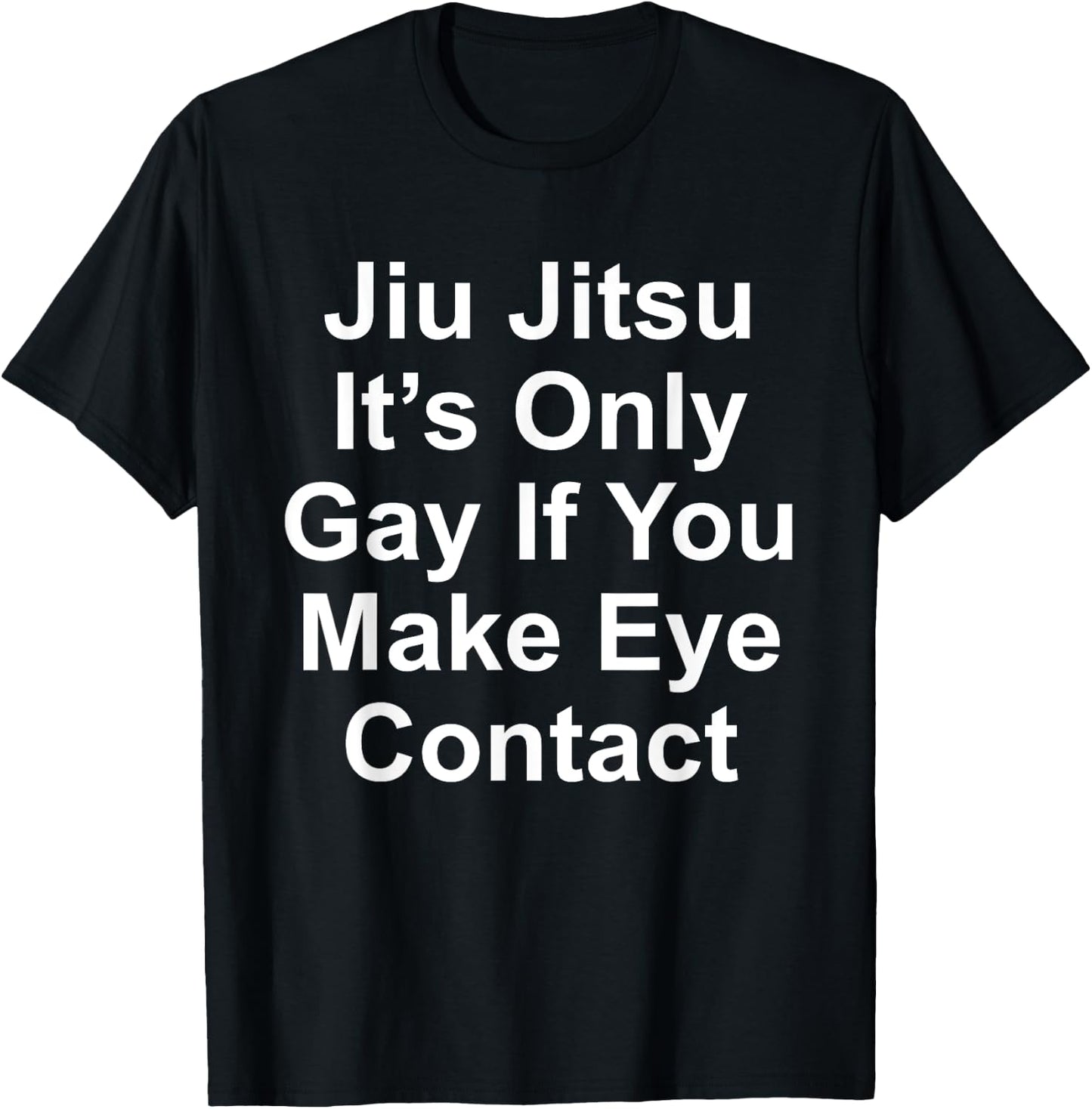 It’s Only Gay If You Make Eye Contact Funny Jiu Jitsu T-Shirt - T-Shirt | Black