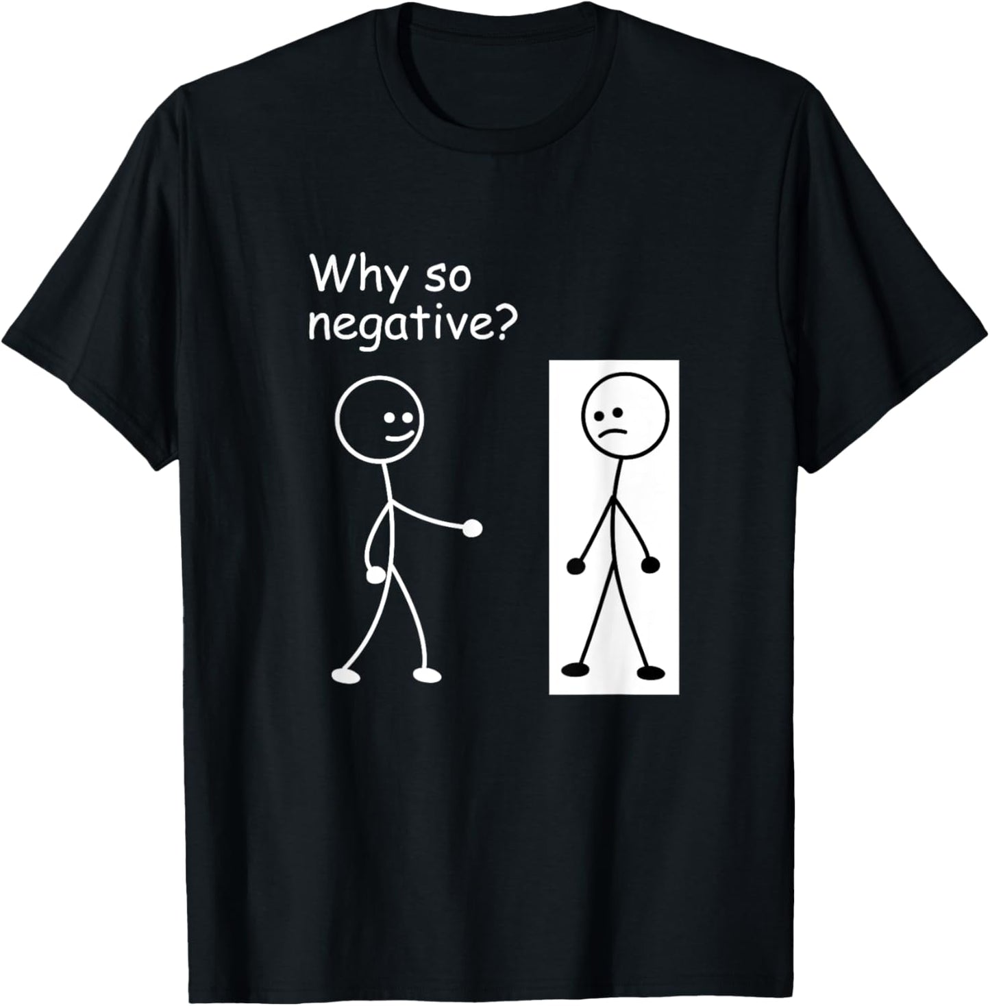 Why So Negative - Funny Joke Humor Stick Man Stick Figure T-Shirt - T-Shirt | Black