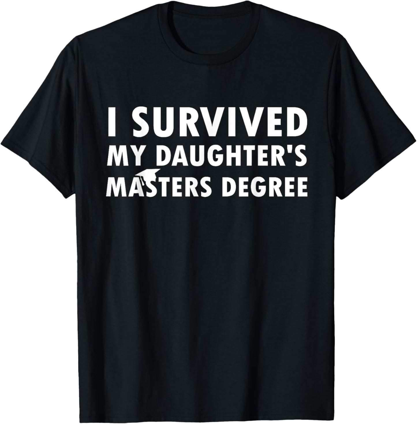 I Survived My Daughter's Masters Degree School Graduation T-Shirt - T-Shirt | Black