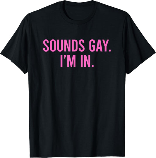 Sounds Gay I'm In T-Shirt - T-Shirt | Black
