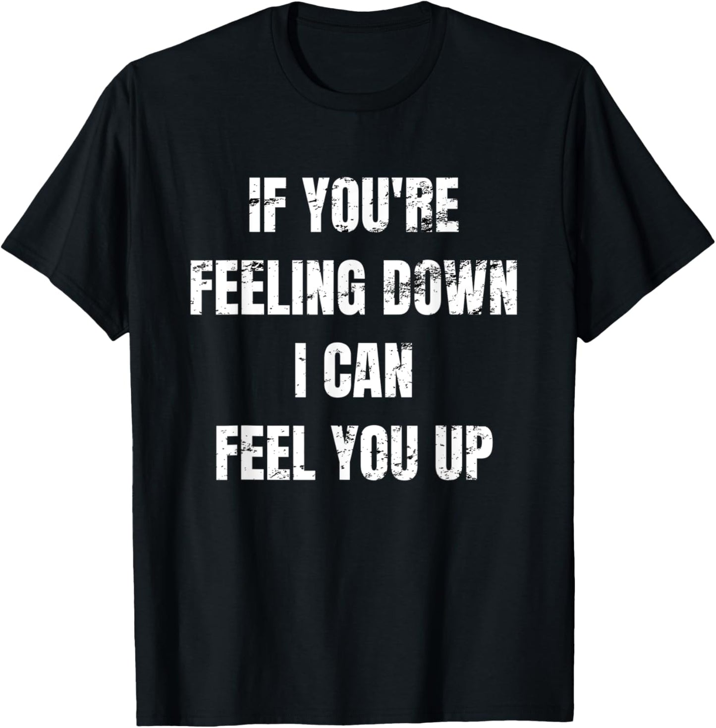 If You're Feeling Down I Can Feel You Up T-Shirt - T-Shirt | Black