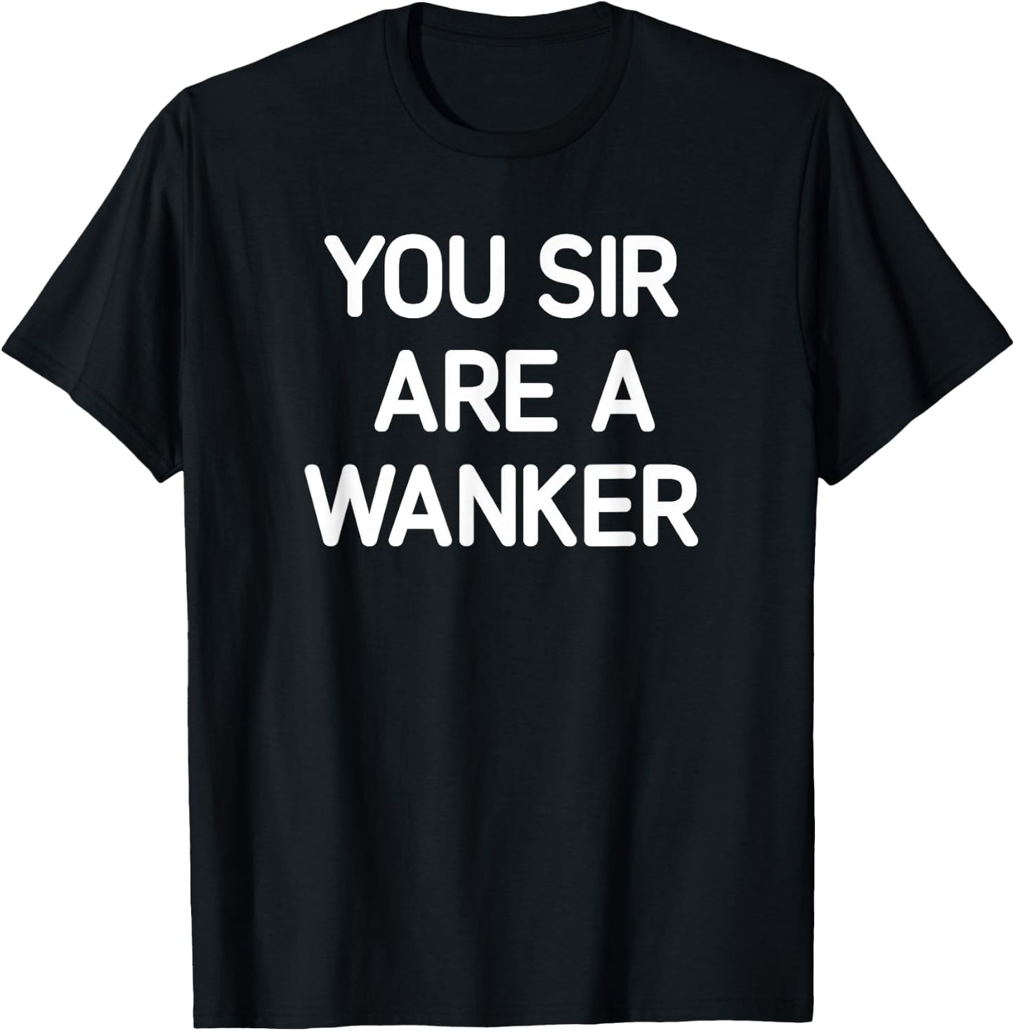You Sir Are A Wanker, Funny, Jokes, Sarcastic T-Shirt - T-Shirt | Black