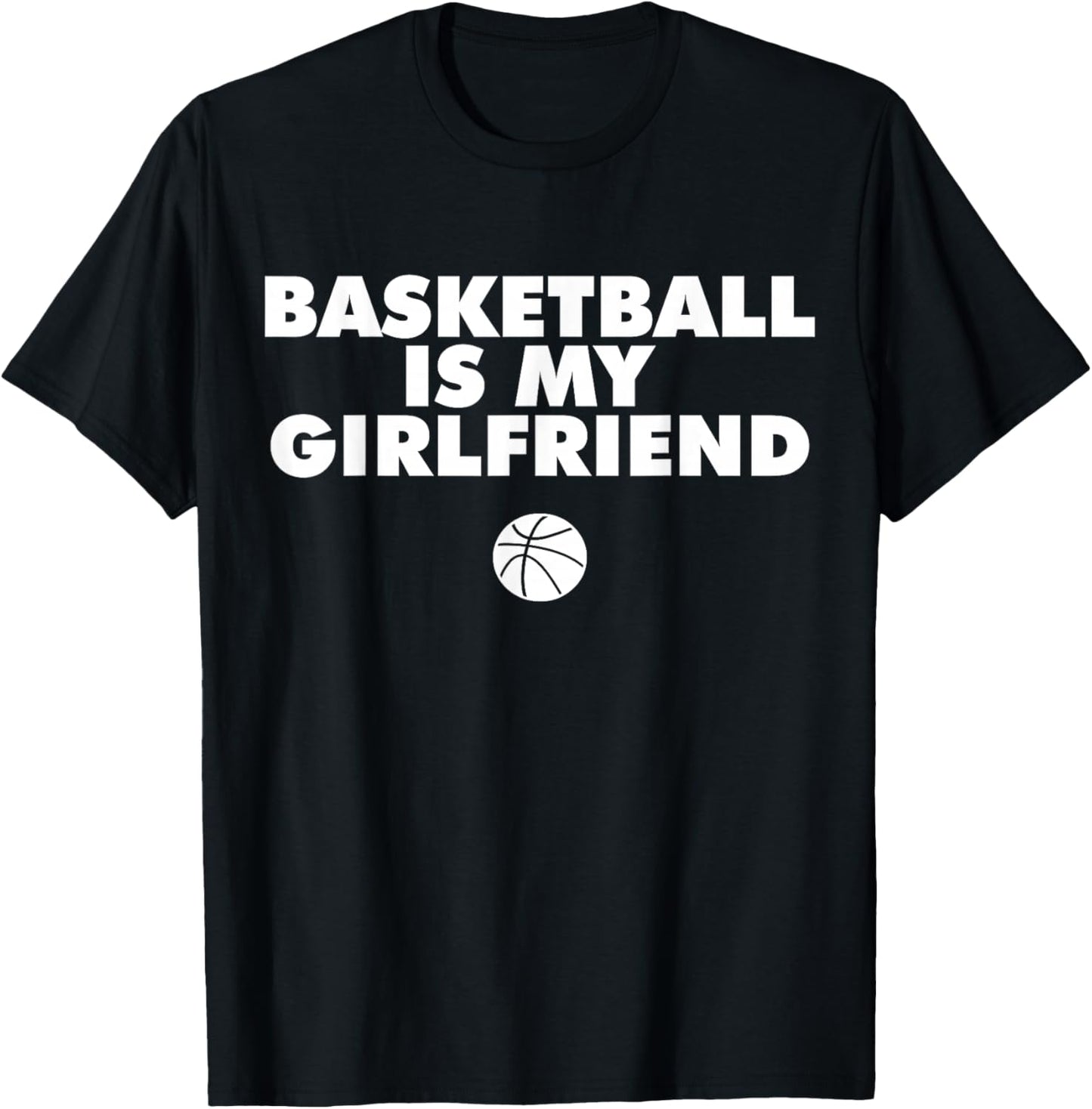Basketball is my girlfriend shirt basketball lover shirt T-Shirt - T-Shirt | Black