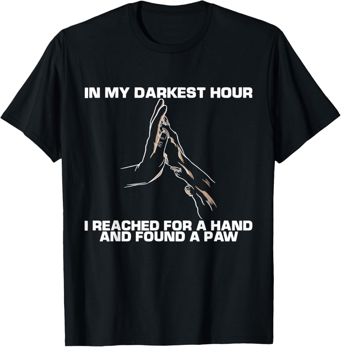 In My Darkest Hour, I Reached For A Hand And Found A Paw T-Shirt - T-Shirt | Black