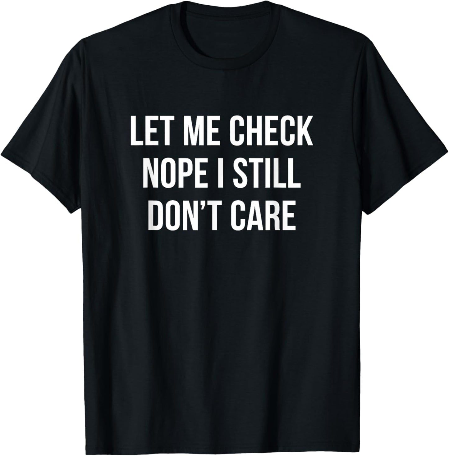 Let Me Check - Nope I Still Don't Care T-Shirt - T-Shirt | Black