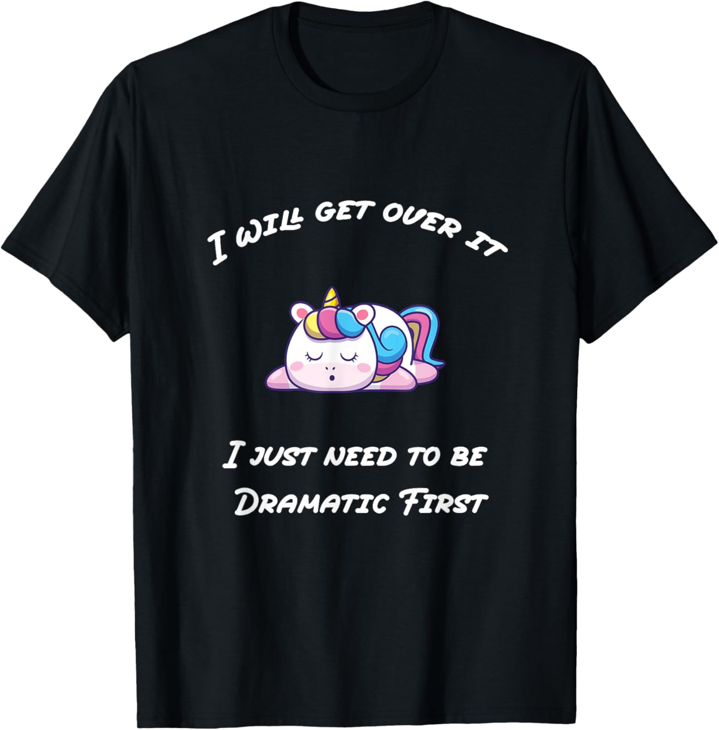 Funny I'll Get Over It I Just Need To Be Dramatic First T-Shirt - T-Shirt | Black