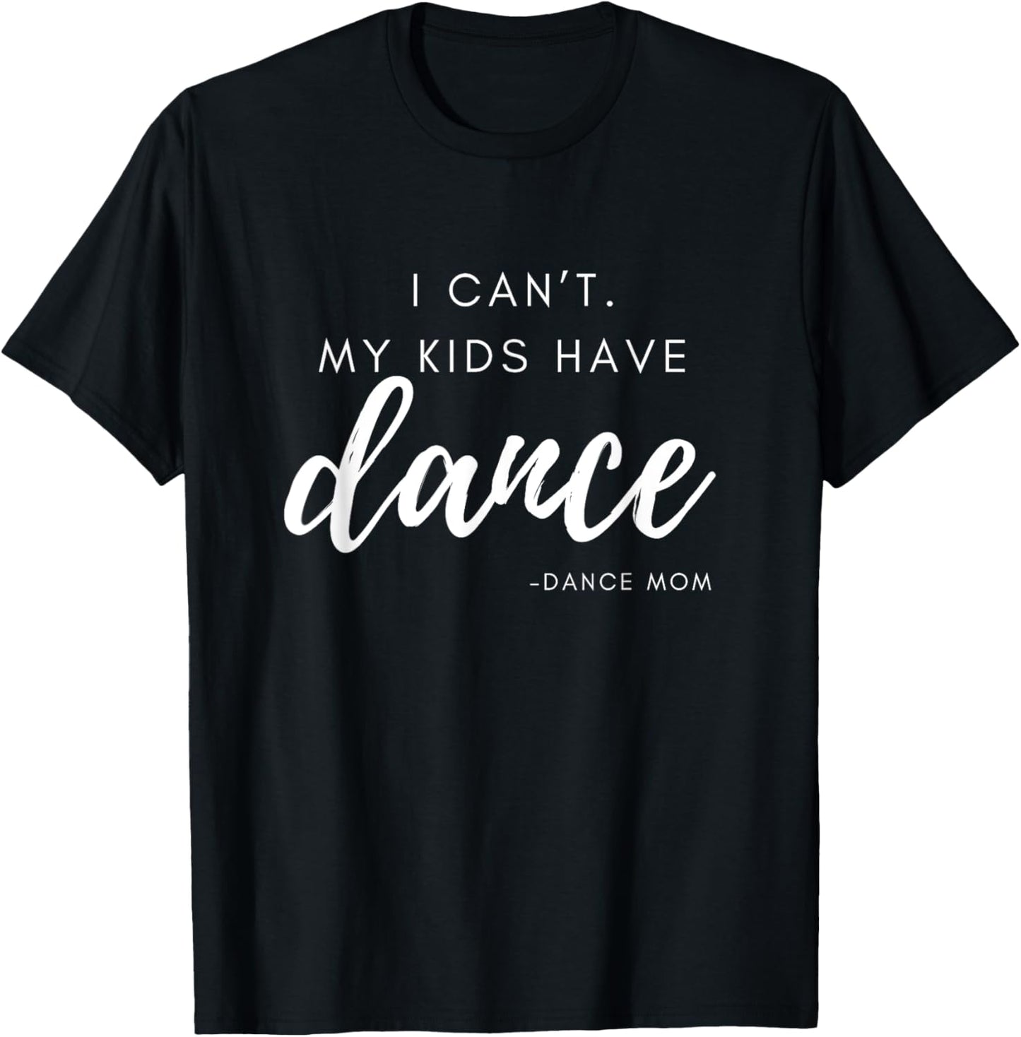 I can’t my kids have dance Dance Team Dance Mom T-Shirt - T-Shirt | Black