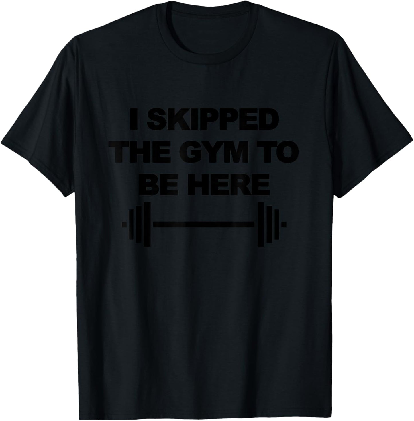 I SKIPPED THE GYM TO BE HERE Funny Weight Lifting Training T-Shirt - T-Shirt | Black