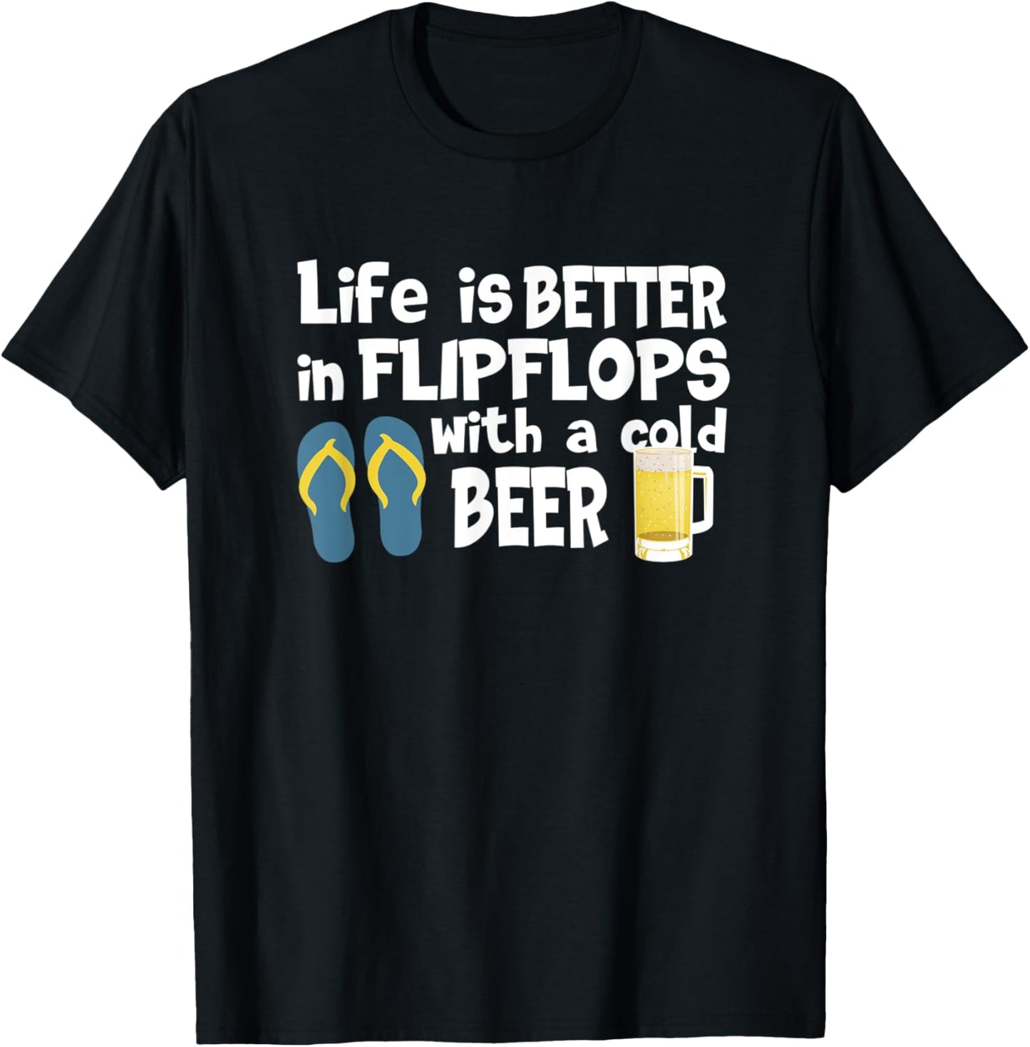 Life Is Better In Flip Flops With A Cold Beer T-Shirt - T-Shirt | Black