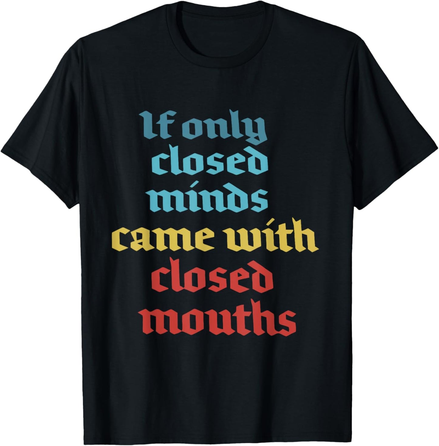 If Only Closed Minds Came With Closed Mouths Funny T-Shirt - T-Shirt | Black