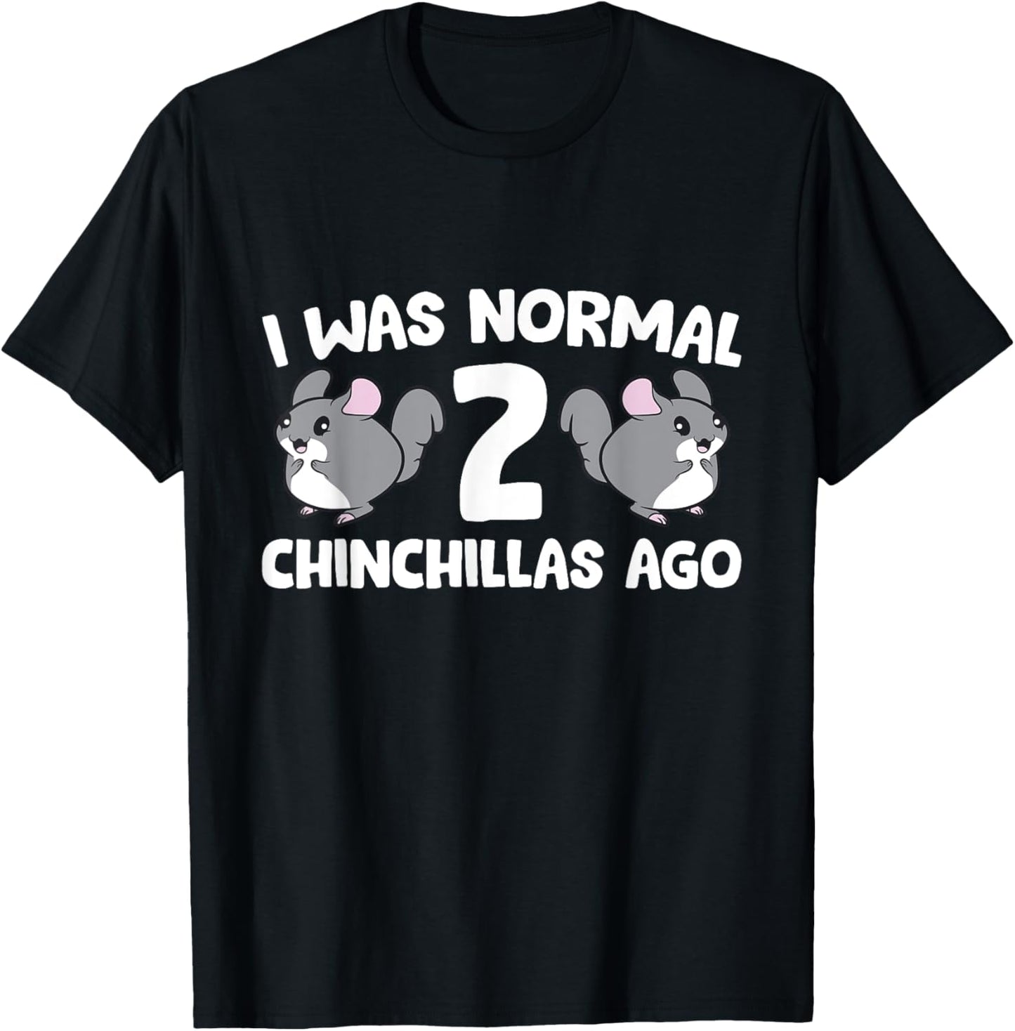 Chinchilla Pet Owner I Was Normal 2 Chinchillas Ago T-Shirt - T-Shirt | Black