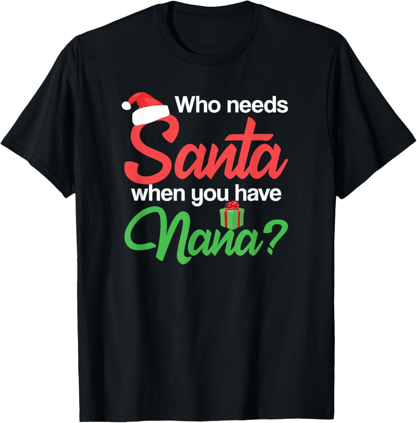 Christmas Claus Xmas Who Needs Santa When You Have Nana T-Shirt - T-Shirt | Black