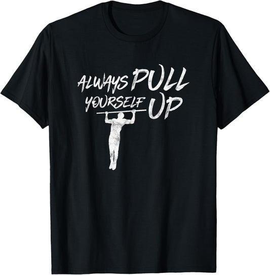 Always Pull Yourself Up I Calisthenics Shirt Pull-Up T-Shirt - T-Shirt | Black