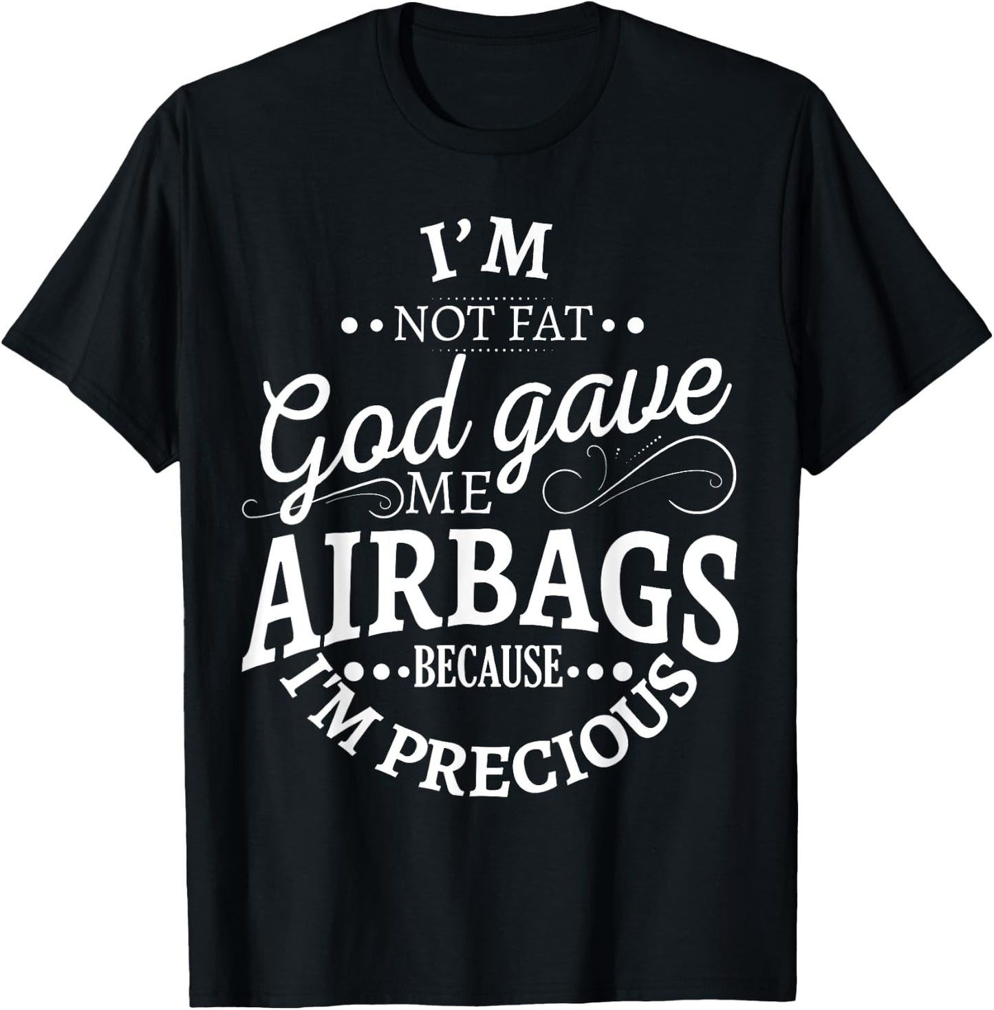I'm not fat god gave me airbags because I'm precious T-Shirt - T-Shirt | Black