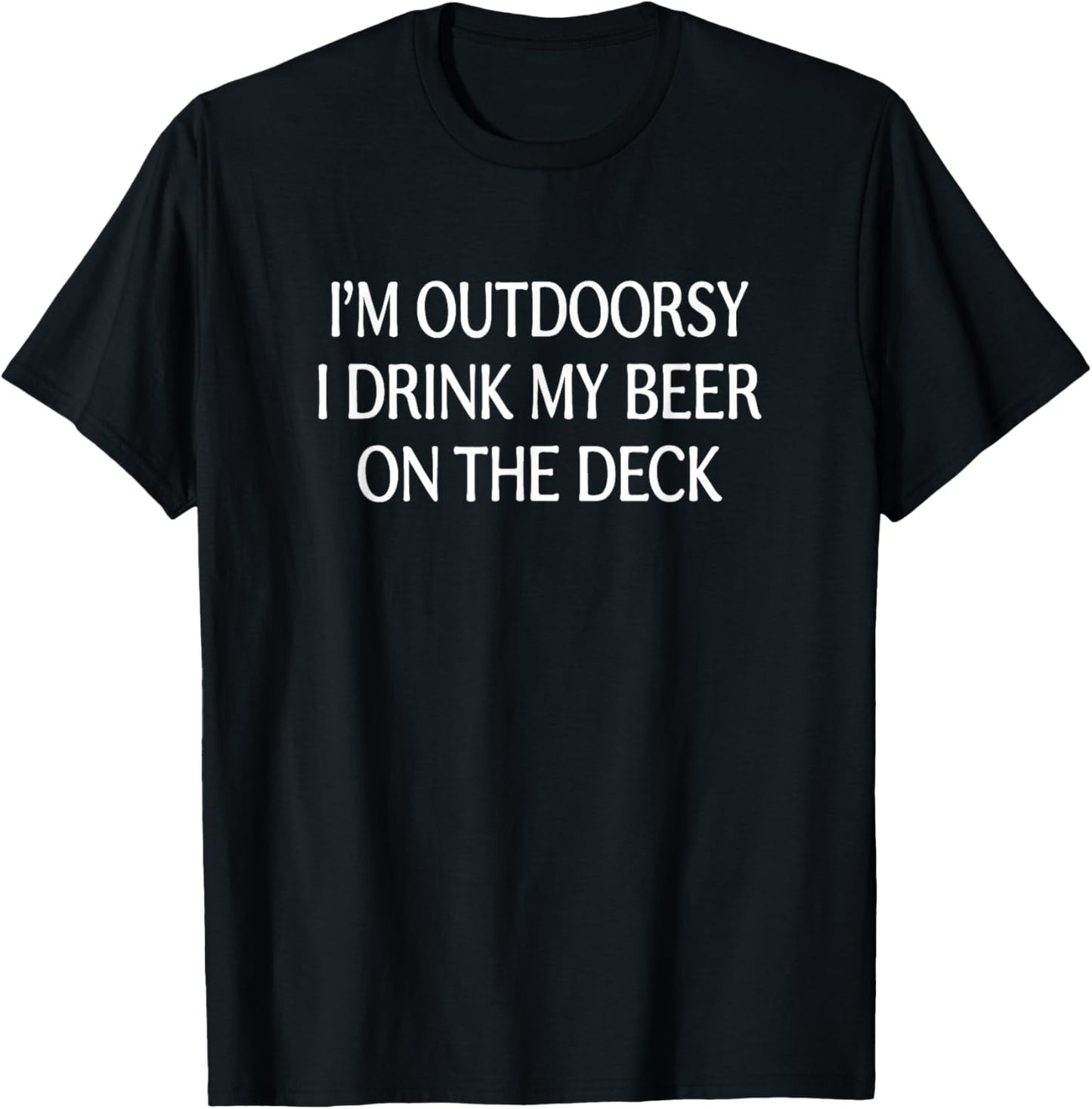 I'm Outdoorsy - I Drink My Beer On The Deck T-Shirt - T-Shirt | Black