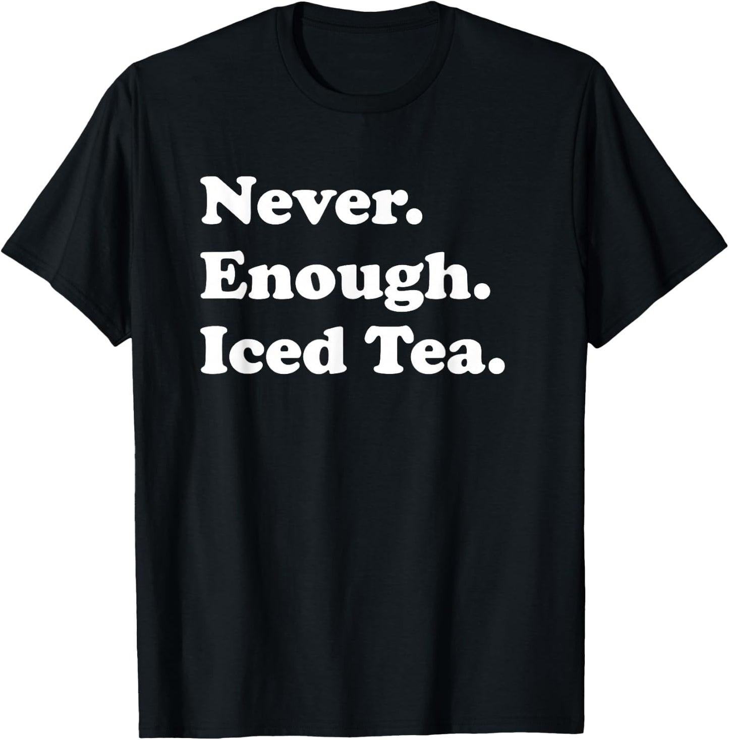 Never Enough Iced Tea Funny Iced Tea T-Shirt - T-Shirt | Black