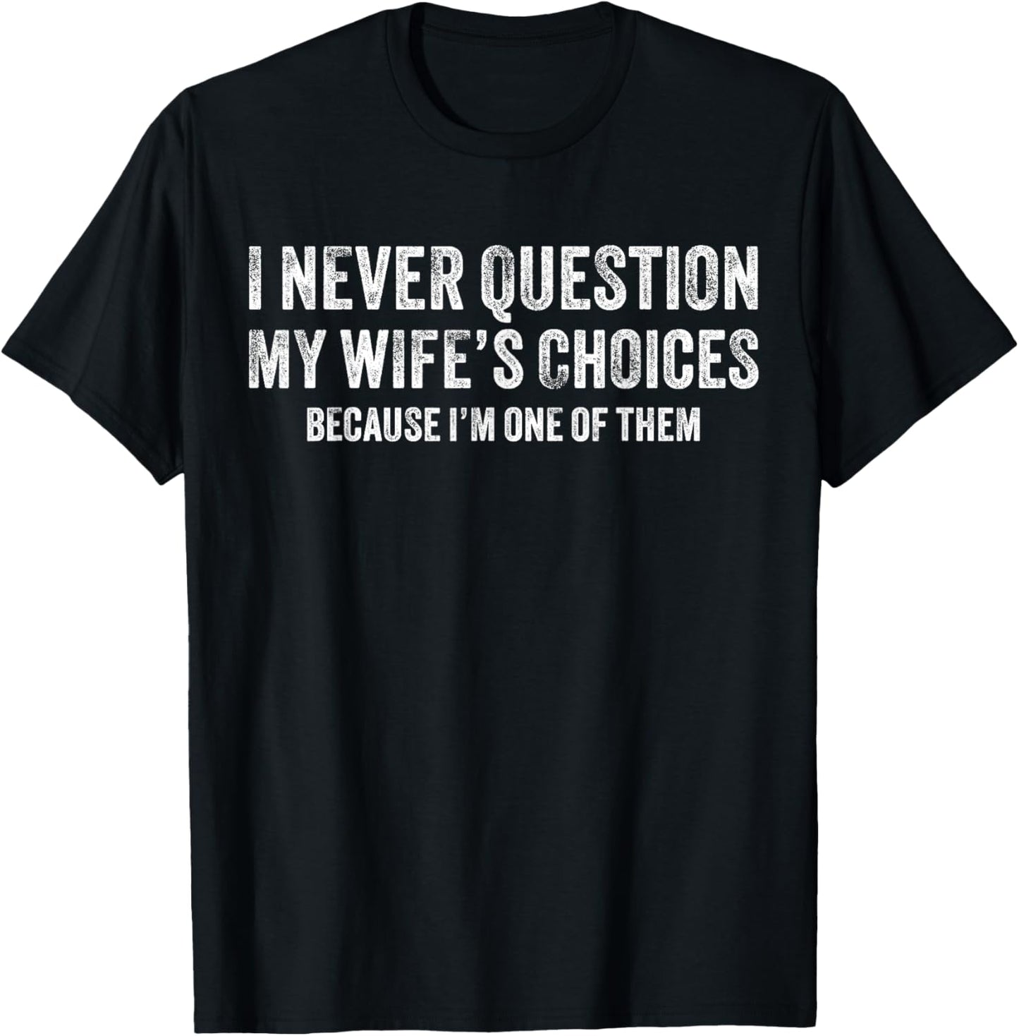I Never Question My Wife's Choices Funny Dad Husband Vintage T-Shirt - T-Shirt | Black