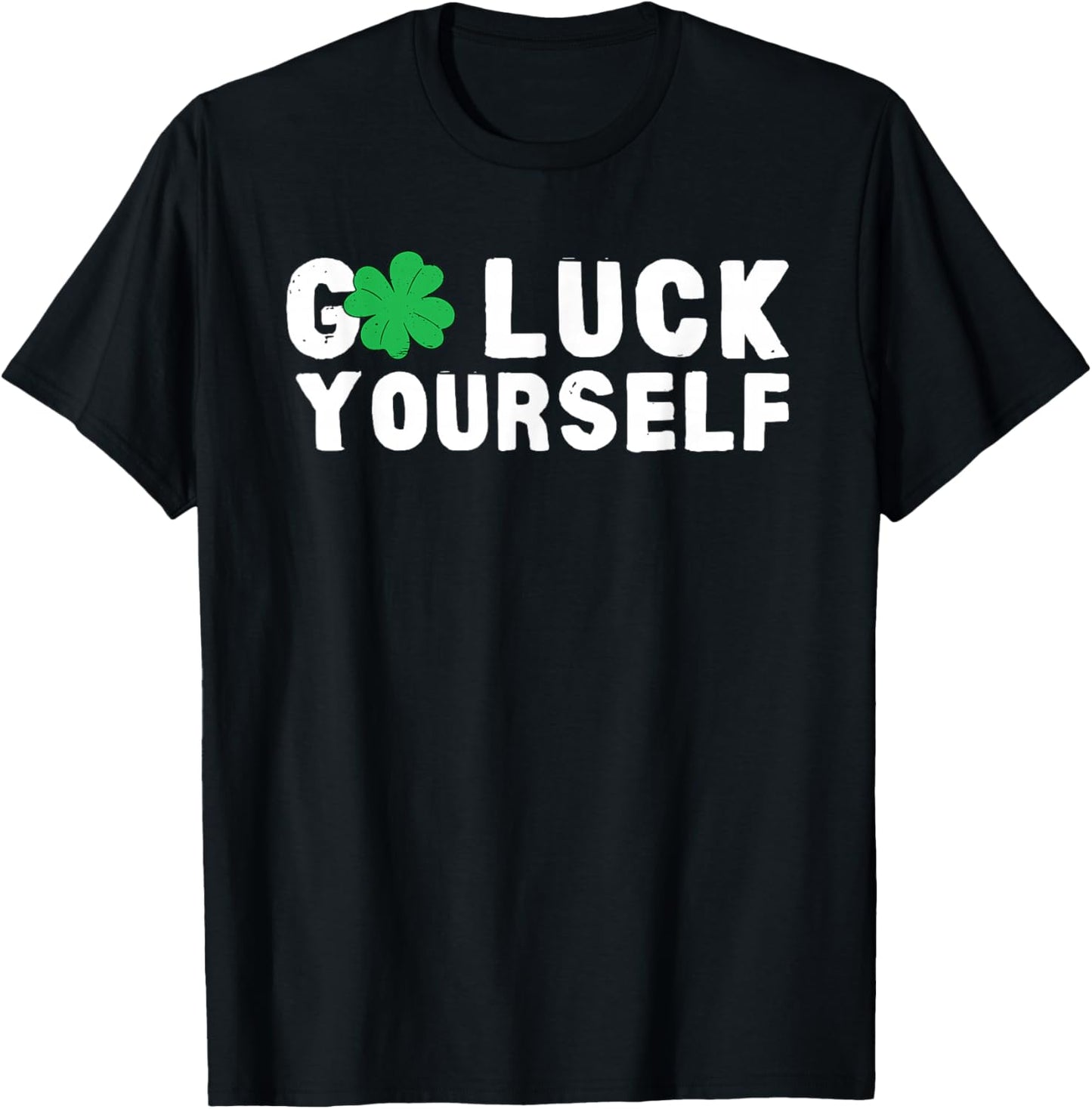 Go Luck Yourself St Patricks Day Funny T-Shirt - T-Shirt | Black