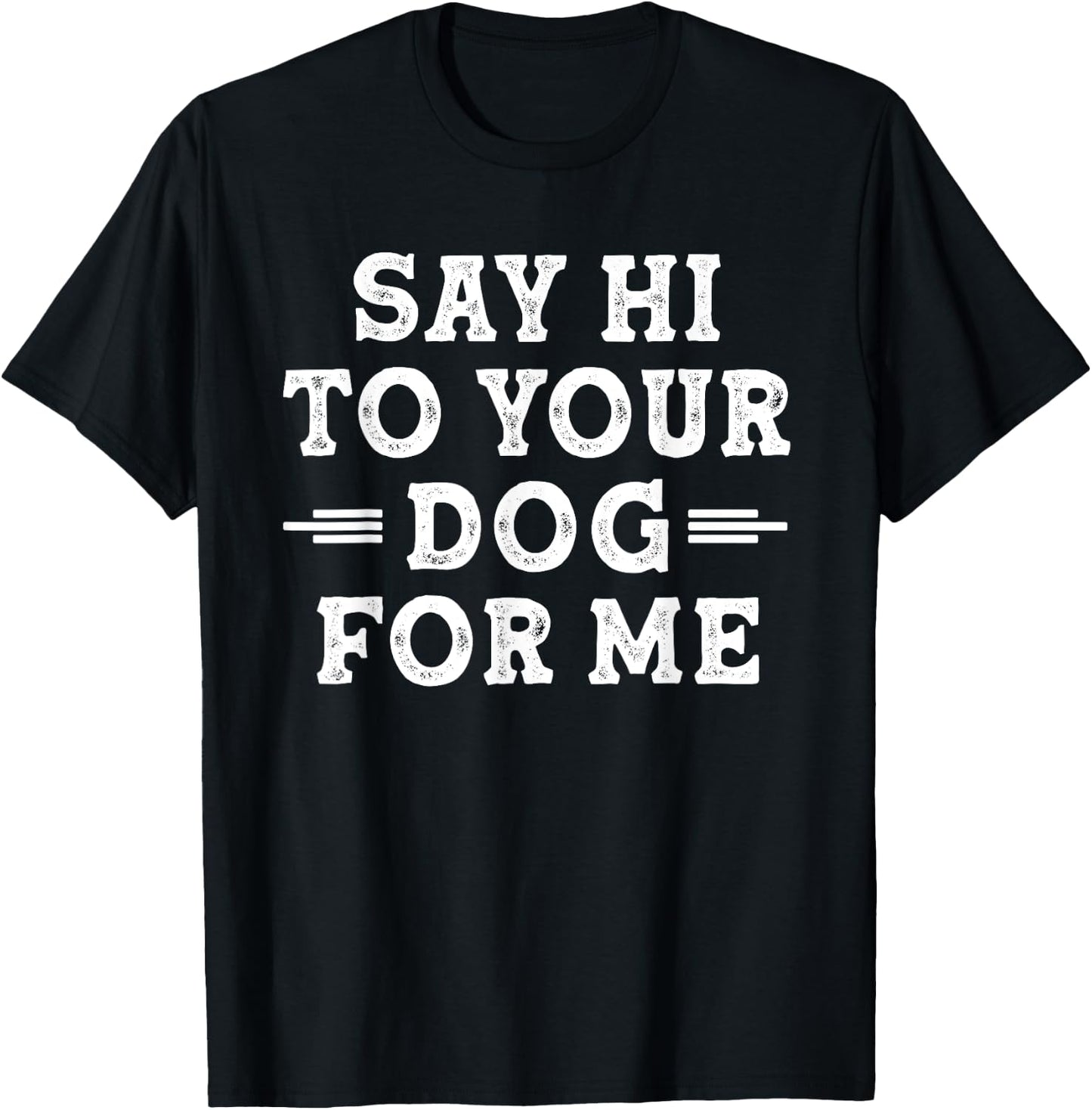 Say Hi to Your Dog for Me Dog Dad Dog Mom Funny Dog Lover T-Shirt - T-Shirt | Black