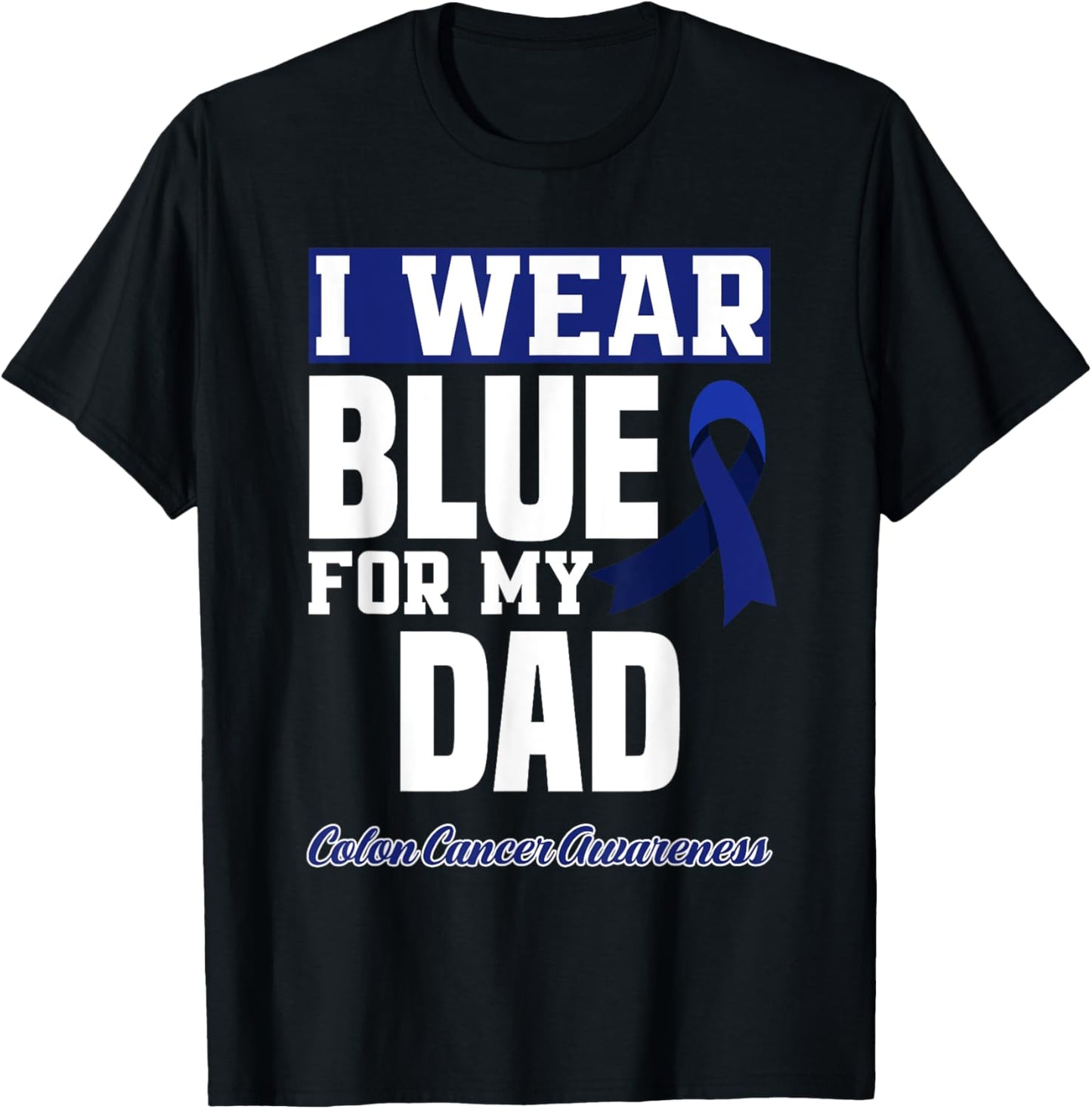 I Wear Blue For My Dad Daddy Father Colon Cancer Awareness T-Shirt - T-Shirt | Black