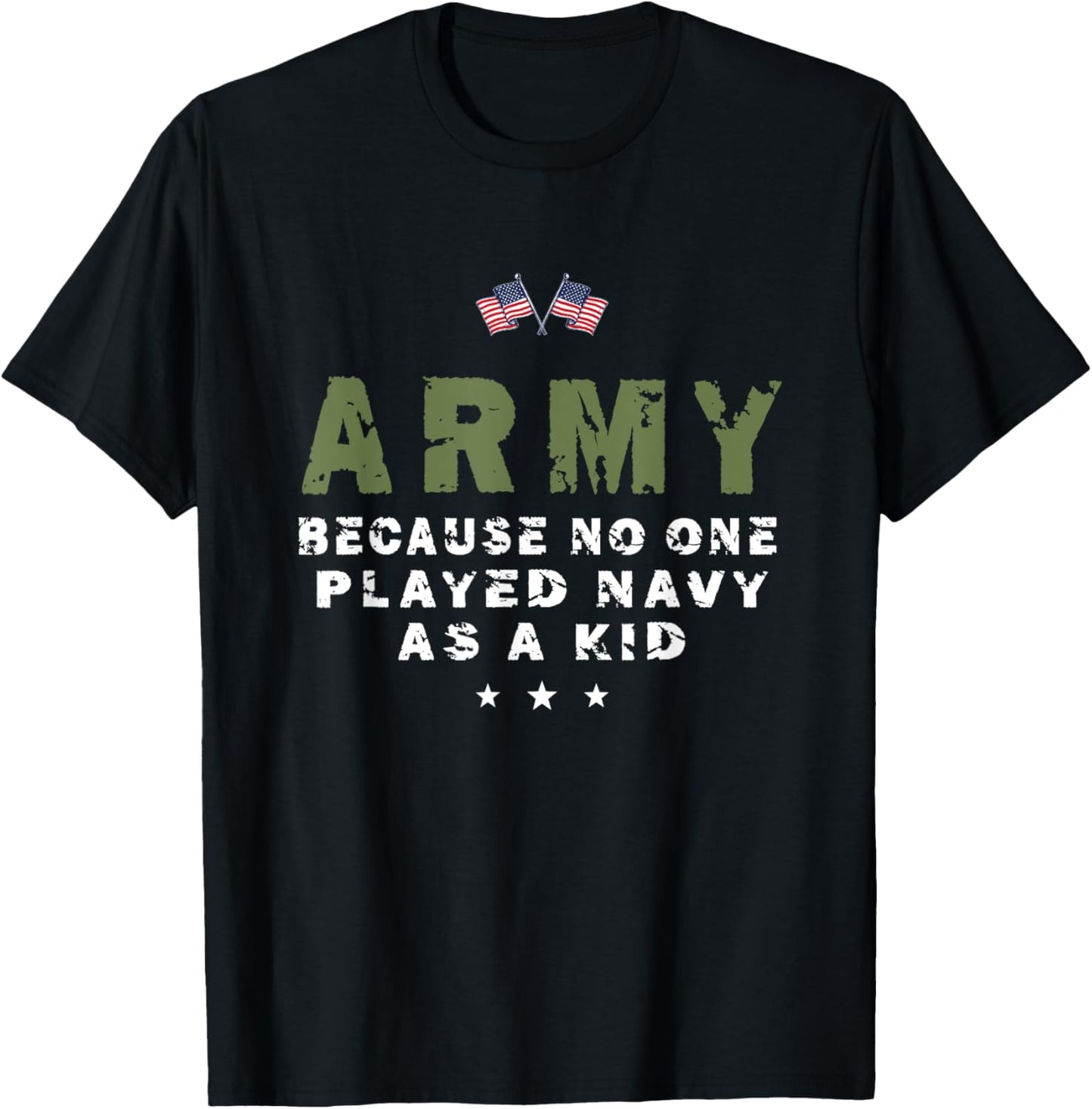 Army Because No One Played Navy As A Kid Funny Army usa flag T-Shirt - T-Shirt | Black