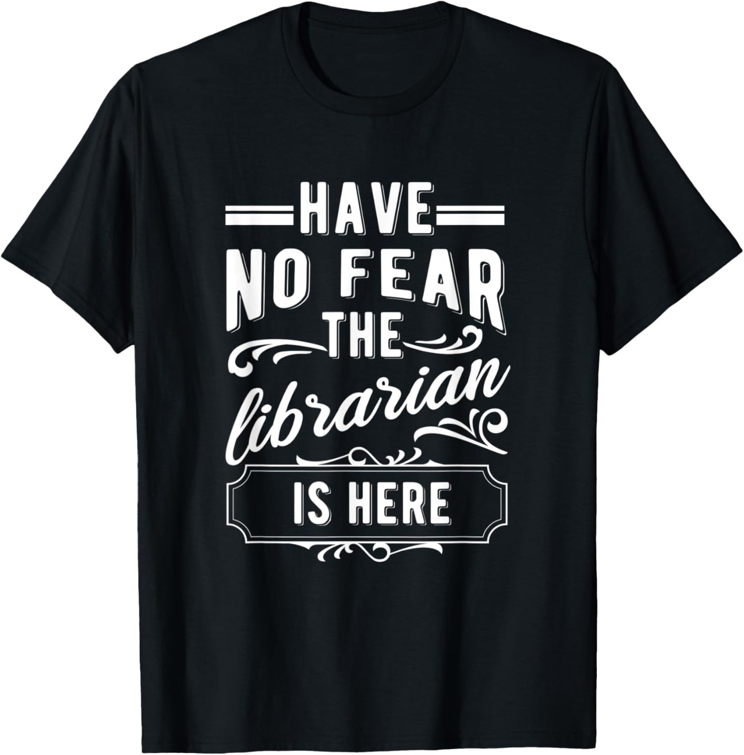 Have No Fear The Librarian Is Here Library Bookworm T-Shirt - T-Shirt | Black