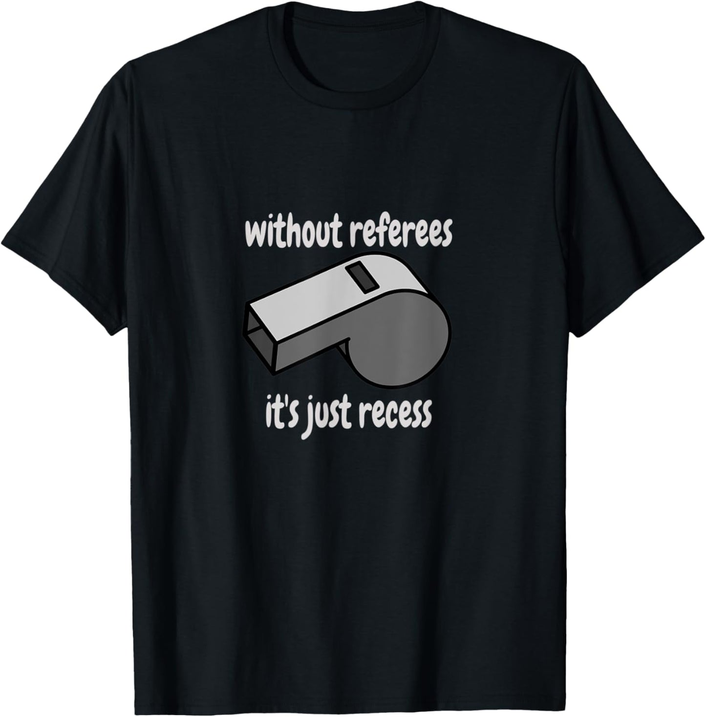 Without Referees It's Just Recess Celebrate Sport Officials T-Shirt - T-Shirt | Black