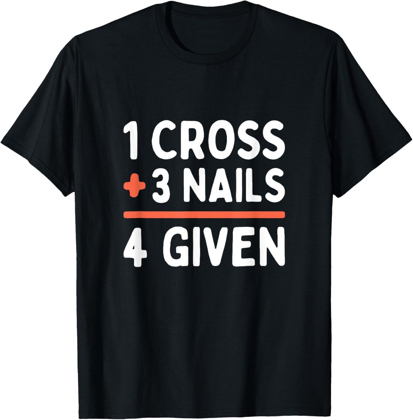 Christian Quote Forgiven 1 Cross + 3 Nails = 4 Given Easter T-Shirt - T-Shirt | Black