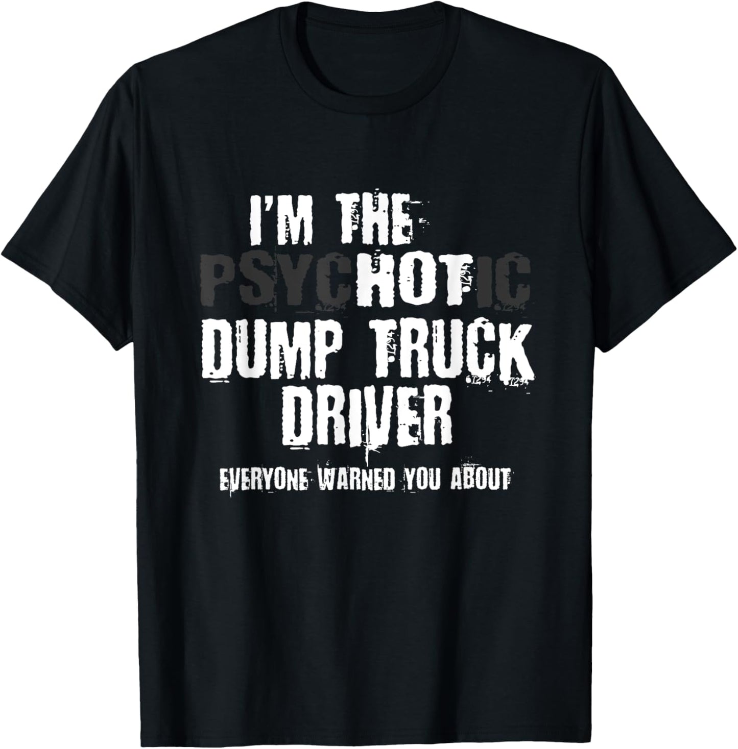 I'm The Hot Psychotic Dump Truck Driver Warning You Funny T-Shirt - T-Shirt | Black