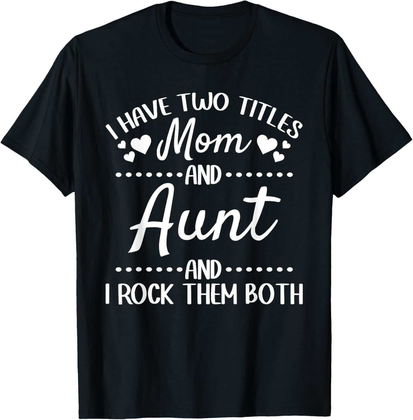 I Have Two Titles Mom And Aunt And I Rock Them Both - Aunt T-Shirt - T-Shirt | Black